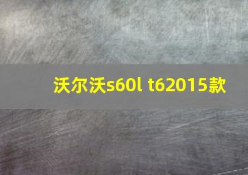 沃尔沃s60l t62015款